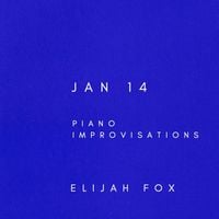 Elijah Fox - Jan 14 (Piano Improvisations)