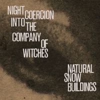 Natural Snow Buildings - Night Coercion into the Company of Witches [Reissue]
