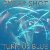Cheap Shot - Turn Us Blue