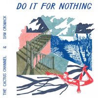The Cactus Channel & Sam Cromack - Do It For Nothing