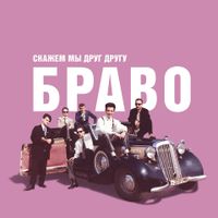 Браво [Bravo] - Скажем мы друг другу "Браво!"