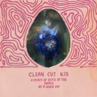 Clean Cut Kid - A Crisis Of Faith At The Death Of A Loved One
