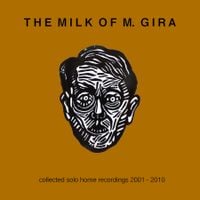 Michael Gira - The Milk of M. Gira: Collected Solo Home Recordings 2001-2010