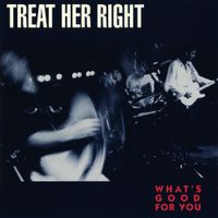 Treat Her Right - What's Good For You