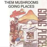 Them Mushrooms - Going Places