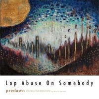 Lop Abuse On Somebody - predawn