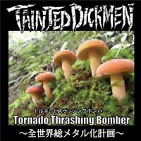 Tainted DickMen - Tornado Thrashing Bomber ～全世界総メタル化計画