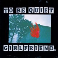 girlfriend. - To Be Quiet