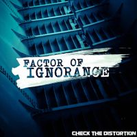 Check The Distortion - Factor of Ignorance