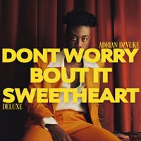 Adrian Dzvuke - DON'T WORRY BOUT IT SWEETHEART (DELUXE)