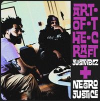JustVIBEZ & Negro Justice - Art of the Craft