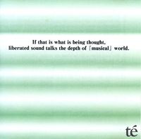 té - If That Is What Is Being Thought, Liberated Sound Talks the Depth of [Musical] World