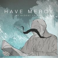 Have Mercy - My Oldest Friend