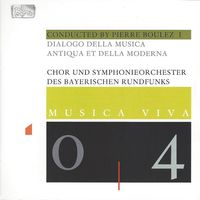 Pierre Boulez / Chor Und Symphonieorchester Des Bayerischen Rundfunks - Musica Viva 04: Dialogo della musica antiqua et della moderna