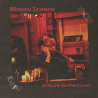 Blanco Tranco - Get Back To Me When It's Over