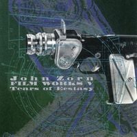 John Zorn - Filmworks V: Tears of Ecstasy