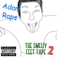 Adam Raps - THE SMELLY FEET TAPE (Volume 2)