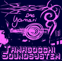 Dag Yamari - Tamagocchi Soundsystem