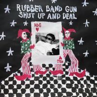 Rubber Band Gun - Shut Up And Deal