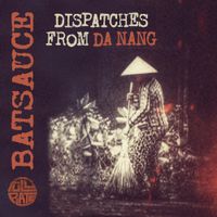 Batsauce - Dispatches From Da Nang
