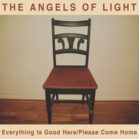 Angels of Light - Everything Is Good Here / Please Come Home