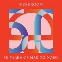 Various Artists - Mushroom: 50 Years Of Making Noise (Reimagined)
