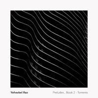 Yehezkel Raz - Preludes, Book 2 - Torrents