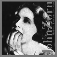 John Zorn - Madness, Love and Mysticism