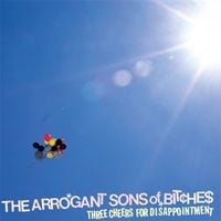 The Arrogant Sons of Bitches - Three Cheers for Disappointment