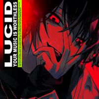 LUCID - YOUR MUSIC IS WORTHLESS