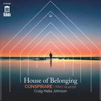 Conspirare / Miró Quartet / Craig Hella Johnson - House of Belonging