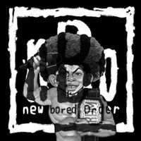 boredom. - NEW BORED ORDER.
