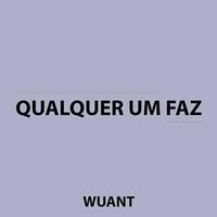 WUANT - Qualquer Um Faz