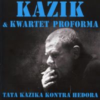 Kazik & Kwartet ProForma - Tata Kazika kontra Hedora