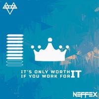 NEFFEX - IT'S ONLY WORTH IT IT YOU WORK FOR IT