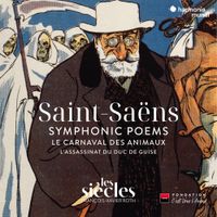 Les Si&egrave;cles / Fran&ccedil;ois-Xavier Roth - Saint-Sa&euml;ns: Symphonic Poems; Le Carnaval des Animaux; L'Assassinat du Duc de Guise