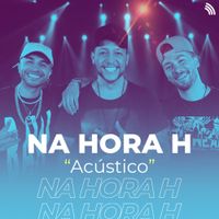 Na Hora H - Ac&uacute;stico Na Hora H