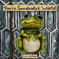 Fruit LoOops - You're Somebody's World