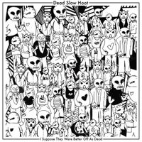 Dead Slow Hoot - I Suppose They Were Better Off as Dead
