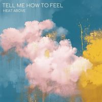 Heat Above - Tell Me How To Feel