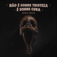 Nego C&eacute;lio - N&atilde;o &eacute; Sobre Tristeza, &eacute; Sobre Cura
