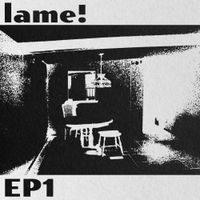Lame! - EP1