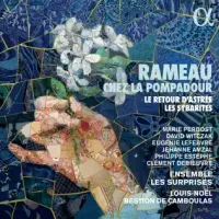 Ensemble Les Surprises / Louis-Noël Bestion De Camboulas / Marie Perbost / David Witczak / Eugénie Lefebvre / Jehanne Amzal / Philippe Estèphe / Clément Debieuvre - Rameau: Chez la Pompadour; Le retour d'Astr&eacute;e; Les Sybarites