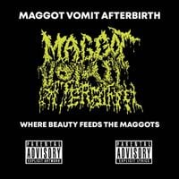Maggot Vomit Afterbirth - Where Beauty Feeds The Maggots