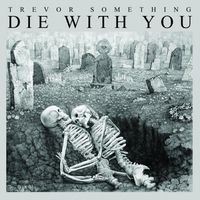 Trevor Something - Die With You