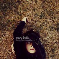 Meg & Dia - Here, Here and Here