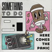 Something To Do - Here Comes The Panic