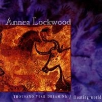 Annea Lockwood - Thousand Year Dreaming