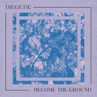 Diegetic - Become the Ground