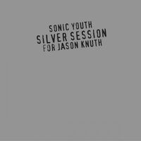 Sonic Youth - Silver Session (For Jason Knuth)